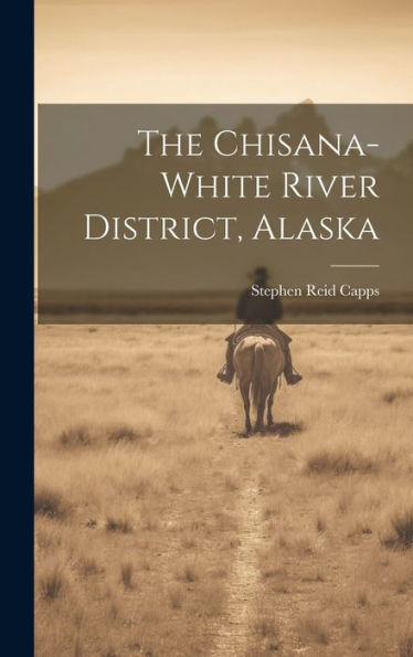 The Chisana-White River District, Alaska