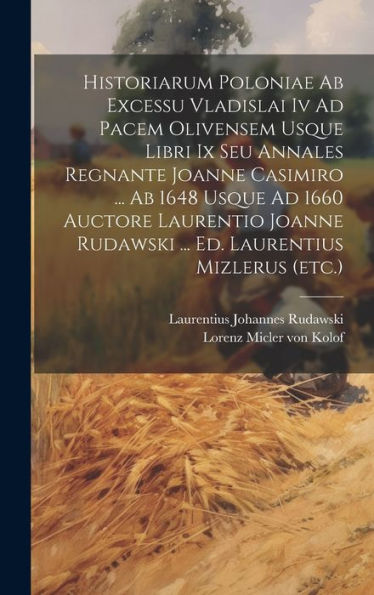 Historiarum Poloniae Ab Excessu Vladislai Iv Ad Pacem Olivensem Usque Libri Ix Seu Annales Regnante Joanne Casimiro ... Ab 1648 Usque Ad 1660 Auctore ... Rudawski ... Ed. Laurentius Mizlerus (Etc.)