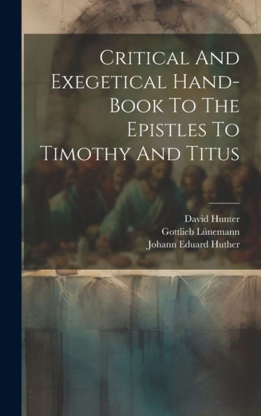 Critical And Exegetical Hand-Book To The Epistles To Timothy And Titus