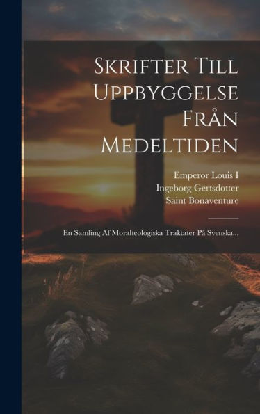 Skrifter Till Uppbyggelse Från Medeltiden: En Samling Af Moralteologiska Traktater På Svenska... (Swedish Edition)