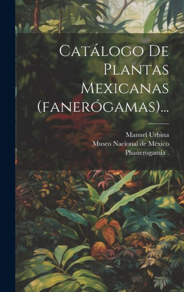 Catálogo De Plantas Mexicanas (Fanerógamas)... (Spanish Edition)