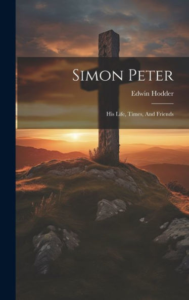 Simon Peter: His Life, Times, And Friends