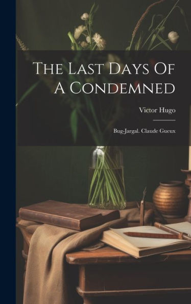 The Last Days Of A Condemned: Bug-Jargal. Claude Gueux