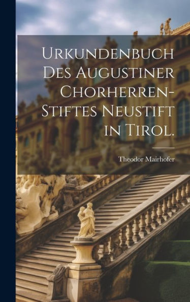 Urkundenbuch Des Augustiner Chorherren-Stiftes Neustift In Tirol. (German Edition)