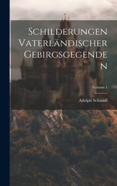 Schilderungen Vaterländischer Gebirgsgegenden; Volume 1