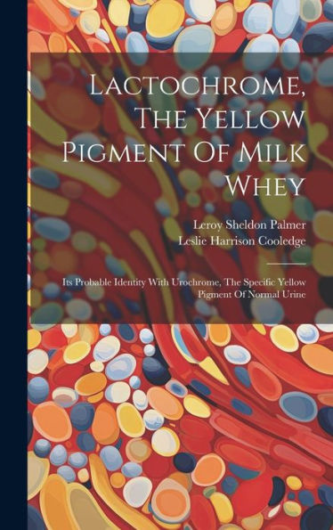 Lactochrome, The Yellow Pigment Of Milk Whey: Its Probable Identity With Urochrome, The Specific Yellow Pigment Of Normal Urine