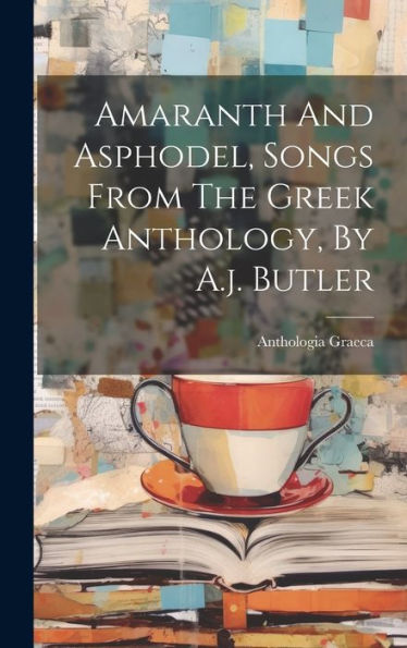Amaranth And Asphodel, Songs From The Greek Anthology, By A.J. Butler