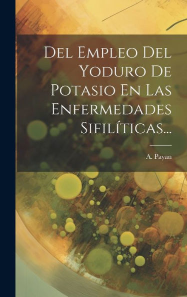 Del Empleo Del Yoduro De Potasio En Las Enfermedades Sifilíticas... (Spanish Edition)