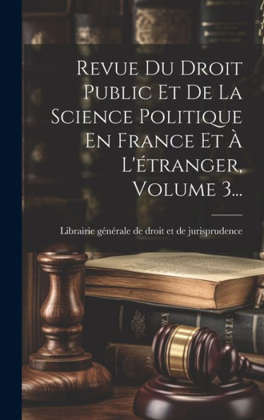 Revue Du Droit Public Et De La Science Politique En France Et À L'Étranger, Volume 3... (French Edition)
