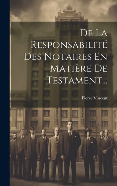 De La Responsabilité Des Notaires En Matière De Testament... (French Edition)
