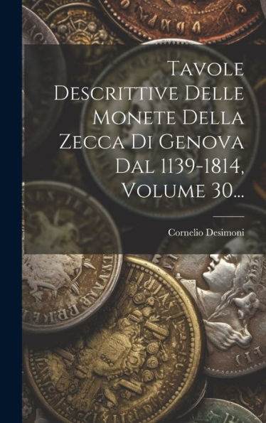 Tavole Descrittive Delle Monete Della Zecca Di Genova Dal 1139-1814, Volume 30... (Italian Edition)