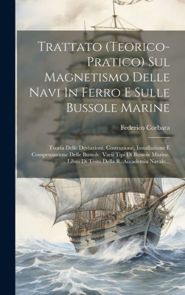 Trattato (Teorico-Pratico) Sul Magnetismo Delle Navi In Ferro E Sulle Bussole Marine: Teoria Delle Deviazioni. Costruzione, Installazione E ... R. Accademia Navale... (Italian Edition)