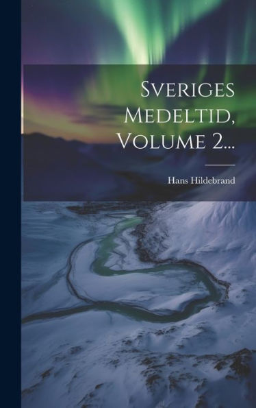 Sveriges Medeltid, Volume 2... (Swedish Edition)