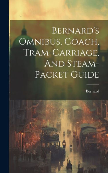 Bernard's Omnibus, Coach, Tram-Carriage, And Steam-Packet Guide