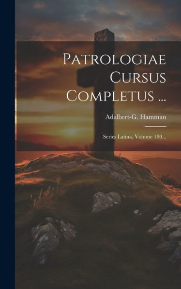 Patrologiae Cursus Completus ...: Series Latina, Volume 100... (Latin Edition)
