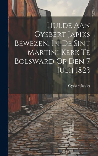 Hulde Aan Gysbert Japiks Bewezen, In De Sint Martini Kerk Te Bolsward Op Den 7 Julij 1823 (Dutch Edition)