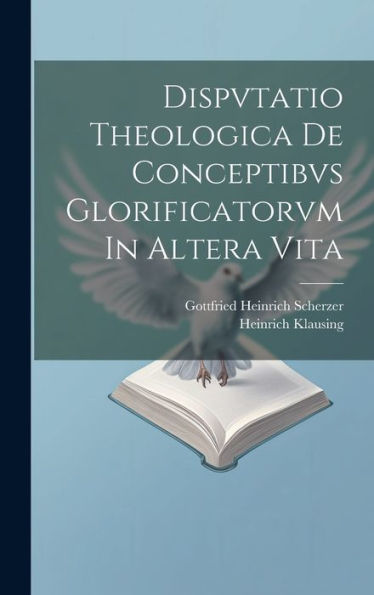 Dispvtatio Theologica De Conceptibvs Glorificatorvm In Altera Vita (Latin Edition)