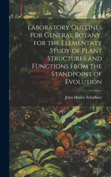 Laboratory Outlines For General Botany, For The Elementaty Study Of Plant Structures And Functions From The Standpoint Of Evolution
