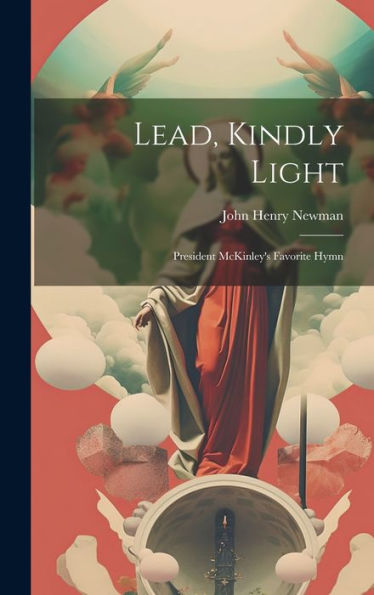 Lead, Kindly Light; President Mckinley's Favorite Hymn