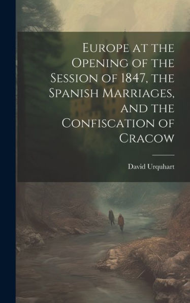 Europe At The Opening Of The Session Of 1847, The Spanish Marriages, And The Confiscation Of Cracow