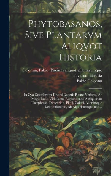 Phytobasanos, Sive Plantarvm Aliqvot Historia: In Qva Describvntvr Diversi Generis Plantæ Veriores, Ac Magis Facie, Viribu´Sque Respondentes ... Ab Alijs Hucusque Non... (Latin Edition)