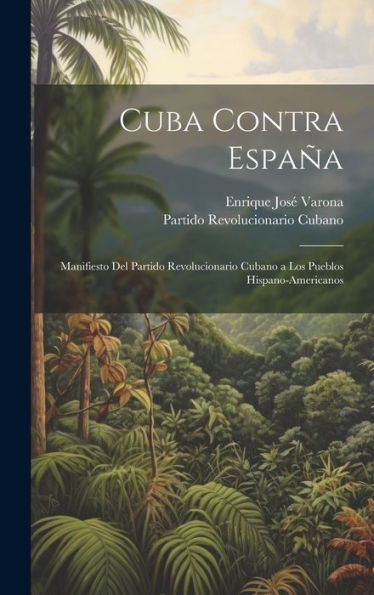 Cuba Contra España: Manifiesto Del Partido Revolucionario Cubano A Los Pueblos Hispano-Americanos (Spanish Edition)