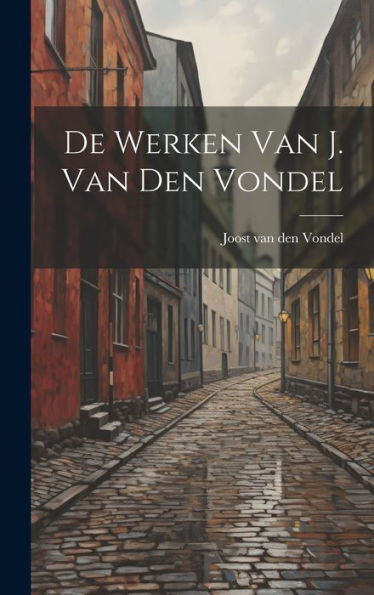 De Werken Van J. Van Den Vondel (Dutch Edition)
