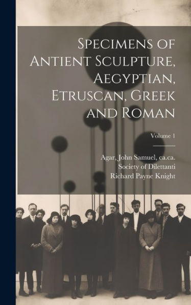 Specimens Of Antient Sculpture, Aegyptian, Etruscan, Greek And Roman; Volume 1