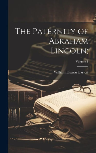 The Paternity Of Abraham Lincoln;; Volume 1