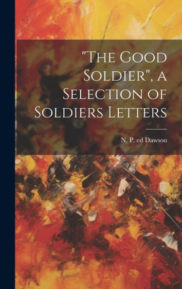 The Good Soldier, A Selection Of Soldiers Letters