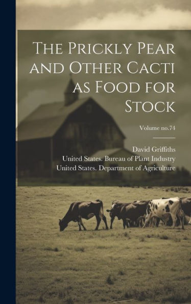 The Prickly Pear And Other Cacti As Food For Stock; Volume No.74