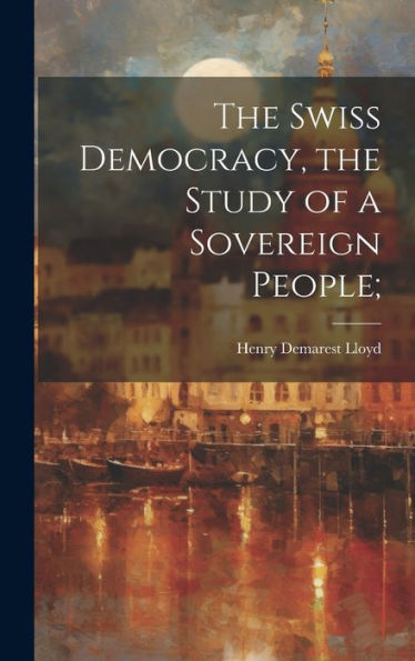 The Swiss Democracy, The Study Of A Sovereign People;