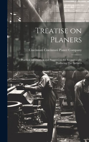 Treatise On Planers; Practical Information And Suggestions For Economically Producing Flat Surfaces