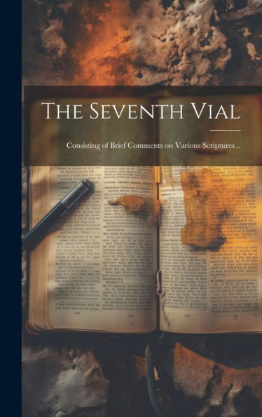 The Seventh Vial: Consisting Of Brief Comments On Various Scriptures ..