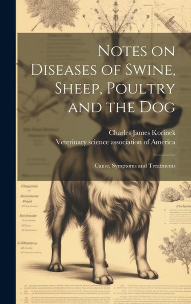 Notes On Diseases Of Swine, Sheep, Poultry And The Dog; Cause, Symptoms And Treatments