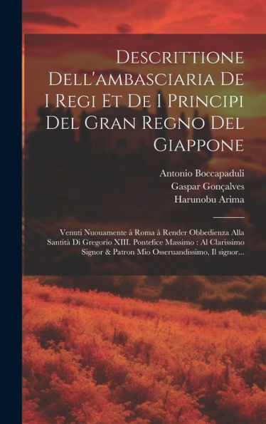 Descrittione Dell'Ambasciaria De I Regi Et De I Principi Del Gran Regno Del Giappone: Venuti Nuouamente A` Roma A` Render Obbedienza Alla ... Il Signor... (Italian Edition)