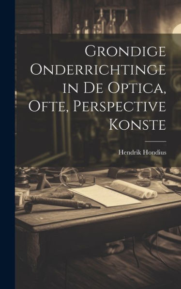 Grondige Onderrichtinge In De Optica, Ofte, Perspective Konste (Dutch Edition)