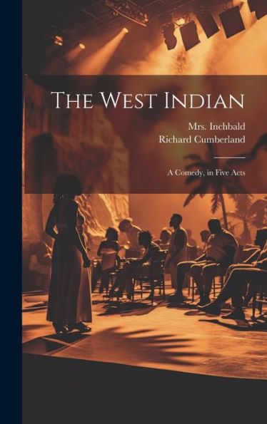 The West Indian: A Comedy, In Five Acts
