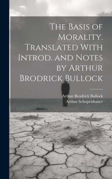 The Basis Of Morality. Translated With Introd. And Notes By Arthur Brodrick Bullock