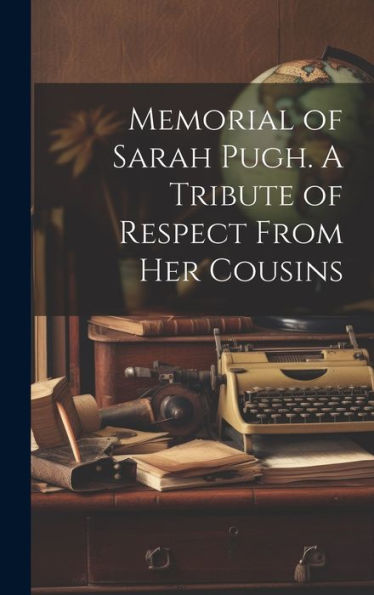Memorial Of Sarah Pugh. A Tribute Of Respect From Her Cousins
