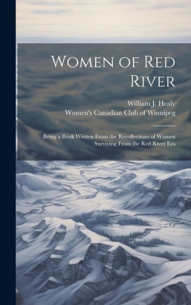 Women Of Red River: Being A Book Written From The Recollections Of Women Surviving From The Red River Era