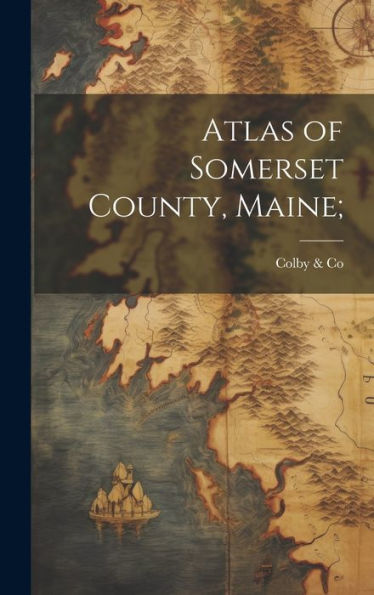 Atlas Of Somerset County, Maine;