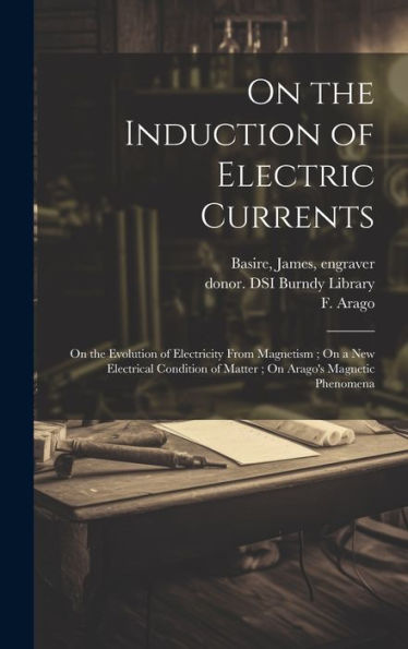 On The Induction Of Electric Currents; On The Evolution Of Electricity From Magnetism; On A New Electrical Condition Of Matter; On Arago's Magnetic Phenomena