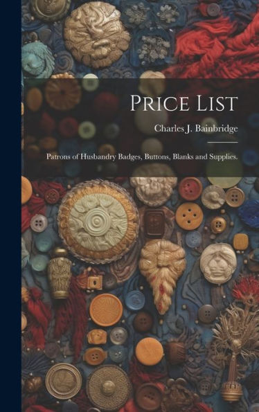 Price List: Patrons Of Husbandry Badges, Buttons, Blanks And Supplies.