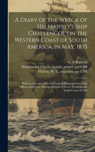 A Diary Of The Wreck Of His Majesty's Ship Challenger, On The Western Coast Of South America, In May, 1835: With An Account Of The Subsequent ... Of Seven Weeks On The South Coast Of Chili