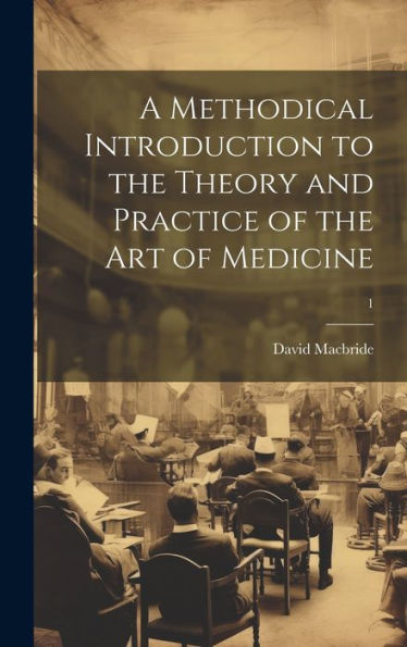 A Methodical Introduction To The Theory And Practice Of The Art Of Medicine; 1