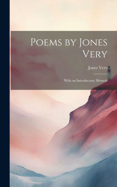 Poems By Jones Very: With An Introductory Memoir