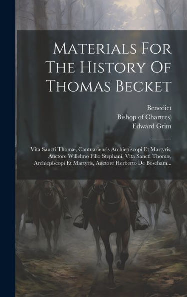 Materials For The History Of Thomas Becket: Vita Sancti Thomæ, Cantuariensis Archiepiscopi Et Martyris, Auctore Willelmo Filio Stephani. Vita Sancti ... Herberto De Boseham... (Latin Edition)