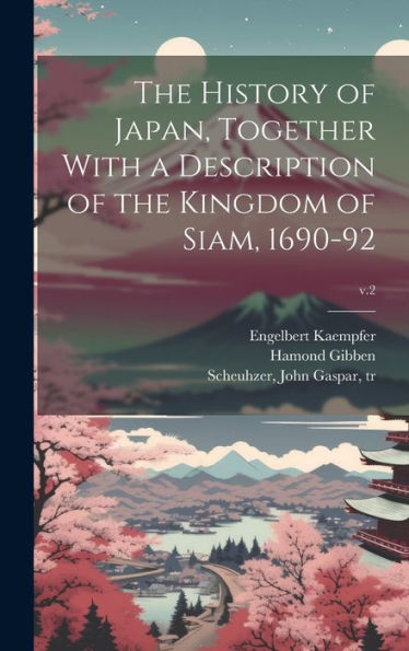 The History Of Japan, Together With A Description Of The Kingdom Of Siam, 1690-92; V.2