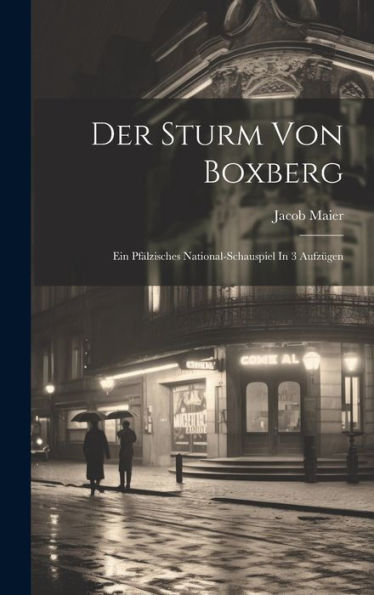 Der Sturm Von Boxberg: Ein Pfälzisches National-Schauspiel In 3 Aufzügen
